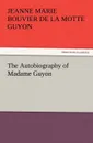 The Autobiography of Madame Guyon - Jeanne Marie Bouvier De La Motte Guyon