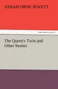 The Queen.s Twin and Other Stories - Sarah Orne Jewett