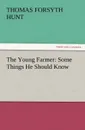The Young Farmer. Some Things He Should Know - Thomas Forsyth Hunt