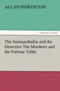 The Somnambulist and the Detective the Murderer and the Fortune Teller - Allan Pinkerton