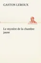 Le mystere de la chambre jaune - Gaston Leroux