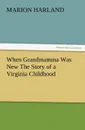 When Grandmamma Was New the Story of a Virginia Childhood - Marion Harland