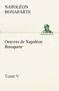 Oeuvres de Napoleon Bonaparte, Tome V. - Napoléon Bonaparte