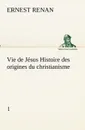 Vie de Jesus Histoire des origines du christianisme; 1 - Эрнест Ренан