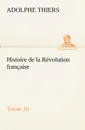 Histoire de la Revolution francaise, Tome 10 - Adolphe Thiers
