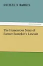 The Humourous Story of Farmer Bumpkin.s Lawsuit - Richard Harris