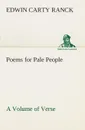 Poems for Pale People A Volume of Verse - Edwin Carty Ranck