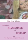 Zwischen Ingwertee Und Knie Op - Martina Scholz