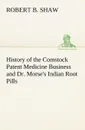 History of the Comstock Patent Medicine Business and Dr. Morse.s Indian Root Pills - Robert B. Shaw