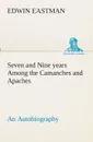 Seven and Nine years Among the Camanches and Apaches An Autobiography - Edwin Eastman