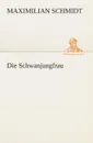 Die Schwanjungfrau - Maximilian Schmidt