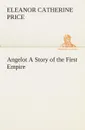 Angelot A Story of the First Empire - Eleanor C. (Eleanor Catherine) Price