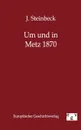 Um Und in Metz 1870 - J. Steinbeck