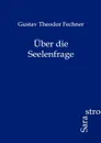 Uber die Seelenfrage - Gustav Theodor Fechner
