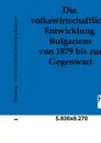 Die volkswirtschaftliche Entwicklung Bulgariens von 1879 bis zur Gegenwart - Franz Joseph Prinz von Battenberg