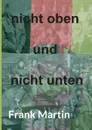 nicht oben und nicht unten - Frank Martin