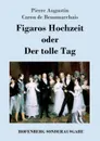 Figaros Hochzeit oder Der tolle Tag - Pierre Augustin Caron de Beaumarchais