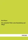 Der Gemischte Wald, Seine Begrundung Und Pflege - Karl Bayer