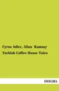 Turkish Coffee House Tales - Cyrus Adler