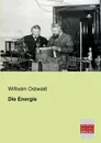 Die Energie - Wilhelm Ostwald