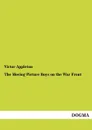 The Moving Picture Boys on the War Front - Victor II Appleton