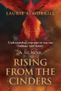 Rising From The Cinders. Understanding your past so you can embrace your future - Laurie A. Morrill