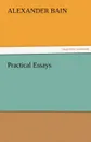 Practical Essays - Alexander Bain