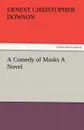 A Comedy of Masks a Novel - Ernest Christopher Dowson
