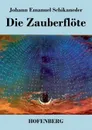 Die Zauberflote - Johann Emanuel Schikaneder, Wolfgang Amadeus Mozart