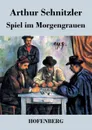 Spiel im Morgengrauen - Arthur Schnitzler