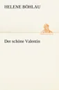 Der Schone Valentin - Helene B. Hlau, Helene Bohlau