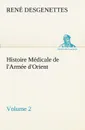 Histoire Medicale de l.Armee d.Orient Volume 2 - R. (René) Desgenettes