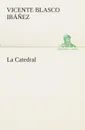 La Catedral - Vicente Blasco Ibáñez