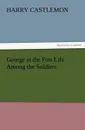 George at the Fort Life Among the Soldiers - Harry Castlemon