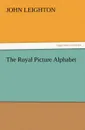 The Royal Picture Alphabet - John Leighton