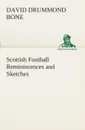 Scottish Football Reminiscences and Sketches - David Drummond Bone