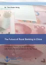 The Future of Rural Banking in China. A Pragmatic Discourse on Current Issues, with Policy Recommendations for the Future - Tan Kwan Hong