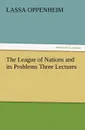 The League of Nations and Its Problems Three Lectures - L. (Lassa) Oppenheim