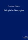 Biologische Geographie - Hermann Wagner