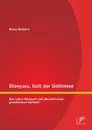 Dionysos, Gott der Gottinnen. Die wahre Herkunft und Identitat einer griechischen Gottheit - Klaus Mailahn