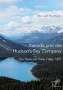 Kanada und die Hudson.s Bay Company. Die Reise von Peter Fidler 1807 - Manuel Reimann