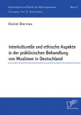 Interkulturelle und ethische Aspekte in der praklinischen Behandlung von Muslimen in Deutschland - Gerhard Nadler, Daniel Barreau