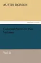 Collected Poems in Two Volumes, Vol. II - Austin Dobson