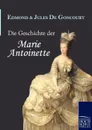 Die Geschichte Der Marie Antoinette - Edmond De Goncourt, Jules De Goncourt