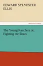 The Young Ranchers Or, Fighting the Sioux - Edward Sylvester Ellis