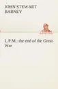 L.P.M. the end of the Great War - J. Stewart (John Stewart) Barney