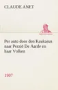 Per auto door den Kaukasus naar Perzie De Aarde en haar Volken, 1907 - Claude Anet
