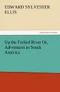 Up the Forked River Or, Adventures in South America - Edward Sylvester Ellis