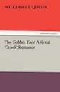 The Golden Face a Great .Crook. Romance - William Le Queux