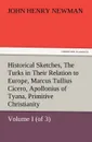 Historical Sketches, Volume I (of 3) the Turks in Their Relation to Europe, Marcus Tullius Cicero, Apollonius of Tyana, Primitive Christianity - John Henry Newman